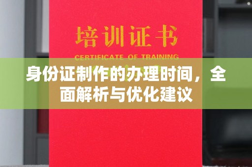 黄南身份证制作的办理时间，全面解析与优化建议