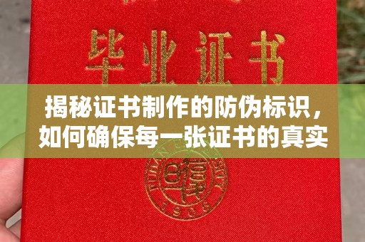 黄南揭秘证书制作的防伪标识，如何确保每一张证书的真实性？