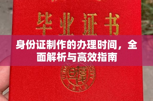 黄南身份证制作的办理时间，全面解析与高效指南