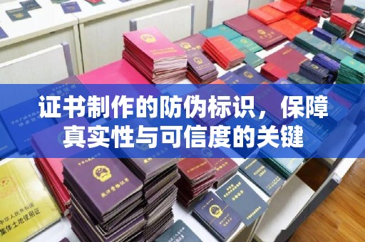 黄南证书制作的防伪标识，保障真实性与可信度的关键