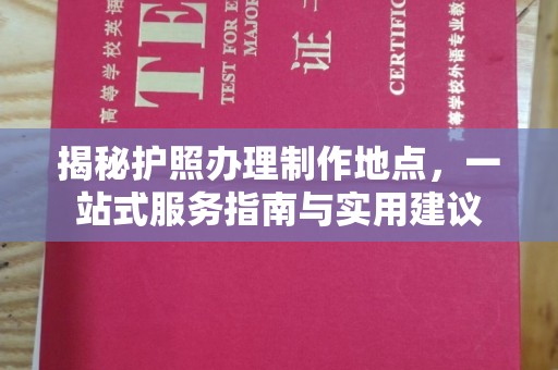 黄南揭秘护照办理制作地点，一站式服务指南与实用建议