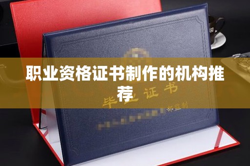 黄南职业资格证书制作的机构推荐