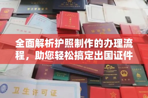 黄南全面解析护照制作的办理流程，助您轻松搞定出国证件