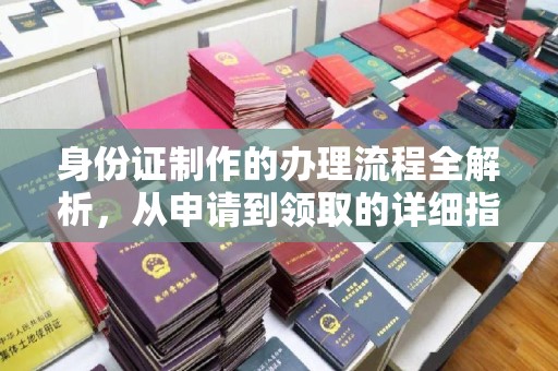 黄南身份证制作的办理流程全解析，从申请到领取的详细指南