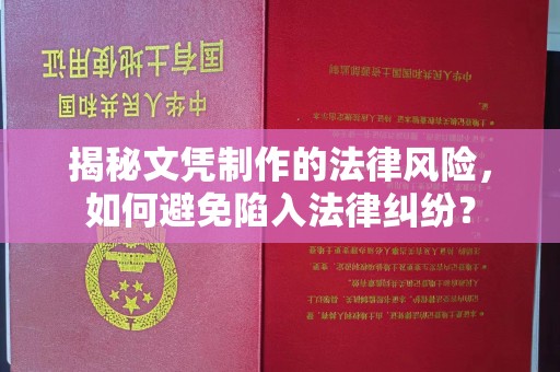 黄南揭秘文凭制作的法律风险，如何避免陷入法律纠纷？