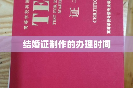 黄南结婚证制作的办理时间