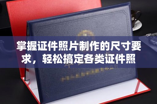 黄南掌握证件照片制作的尺寸要求，轻松搞定各类证件照