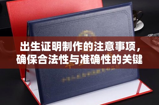黄南出生证明制作的注意事项，确保合法性与准确性的关键步骤